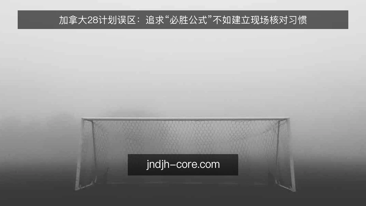加拿大28计划误区：追求“必胜公式”不如建立现场核对习惯
