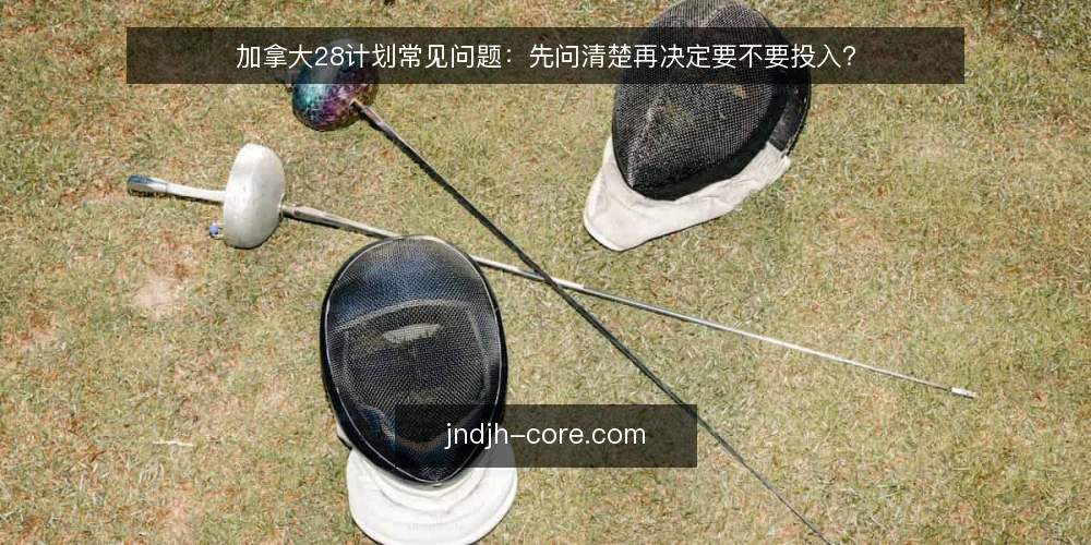 加拿大28计划常见问题：先问清楚再决定要不要投入？ — 先弄清这个计划到底在解决什么问题 配图